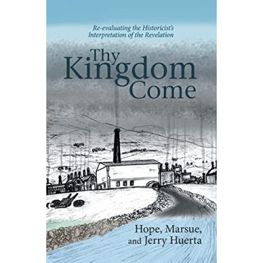 Imagem de Thy Kingdom Come: Re-evaluating the Historicist's Interpretation of the Revelation