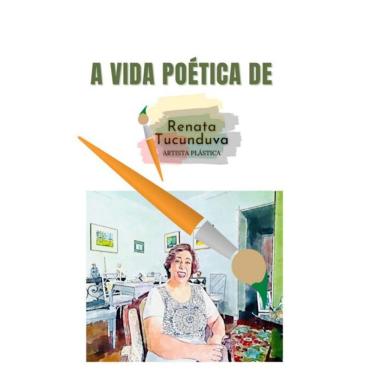 Imagem de A Vida Poética De Renata Tucunduva