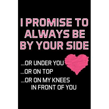 Imagem de I PROMISE TO ALWAYS BE BY YOUR SIDE: Naughty Valentines Day Gifts for Him/Her - Blank Lined Journal Notebook - Couples Gifts for Valentines Day, Birthday, Anniversary Etc.,