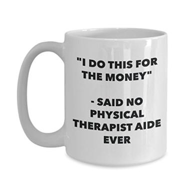 Imagem de Caneca "I Do This for the Money" - Said No Physical Therapist Aide Ever - Caneca de café de cacau quente engraçado - de aniversário de Natal aniversário mordaça