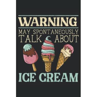 Imagem de Warning May Spontaneously Talk About Ice Cream Journal Notebook: Ice Cream Notebook, Ice Cream Lover Journal Gift, Ice Cream Lover Logbook, Ice Cream Lover Gift. Journal Notebook 6x9 inches 120 pages.