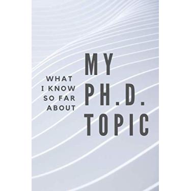 Imagem de What I know so far about my Ph.D. topic: Lined notebook, 100 pages (6 x 9 inches; 15.24 x 22.86 cm)