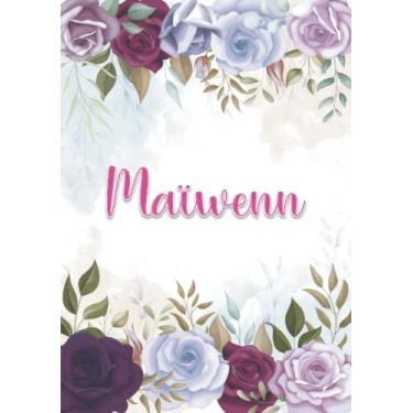 Imagem de Maïwenn: Carnet de notes A5 | Prénom personnalisé Maïwenn | Cadeau d'anniversaire pour fille, femme, maman, copine, sœur ... | Décoration florale | 120 pages lignée, Petit Format A5 (14.8 x 21 cm)