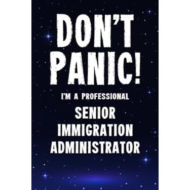 Imagem de Don't Panic! I'm A Professional Senior Immigration Administrator: Customized 100 Page Lined Notebook Journal Gift For A Busy Senior Immigration Administrator : Greeting Or Birthday Card Alternaive.