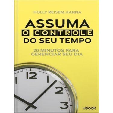 Imagem de Assuma o controle do seu tempo: 20 minutos para gerenciar seu dia - UB