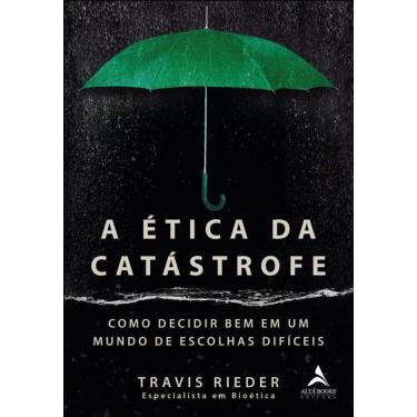 Imagem de A Ética Da Catástrofe: Como Decidir Bem Em Um Mundo De Escolhas Difíceis