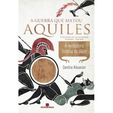 Imagem de Livro - A guerra que matou Aquiles: A verdadeira história da Ilíada