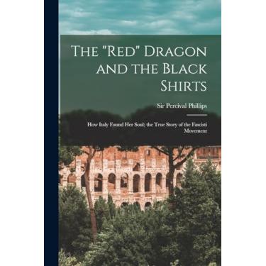 Imagem de The "red" Dragon and the Black Shirts; how Italy Found her Soul; the True Story of the Fascisti Movement