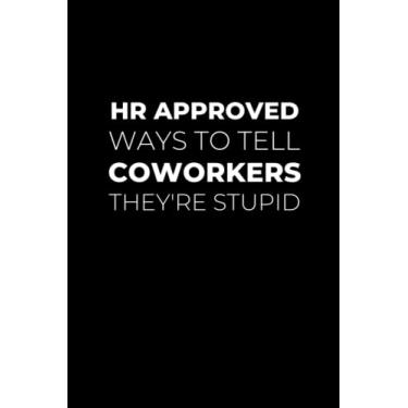 Imagem de HR Approved Way To Tell CoWorkers They're Stupid: Hilarious Notebook Journal For The Office | Gag Gift For Adults | Sarcastic Secret Santa and White Elephant Gift Idea (Black Cover)