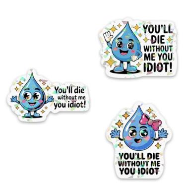 Imagem de Adesivos holográficos (3 peças) You'll Die Without Me You Idiot – Decalques de vinil com lembrete de hidratação de gota de água – Beba mais água adesivos à prova d'água motivacionais para garrafas