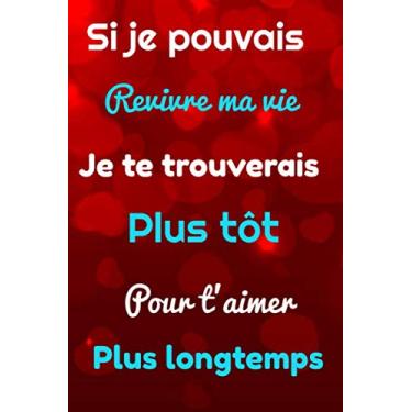 Imagem de Si je pouvais revivre ma vie je te trouverais plus tôt pour t'aimer plus longtemps: Cadeau original | Carnet de notes à pages blanches avec lignes | ... femme, son mari, son partenaire | Famille |