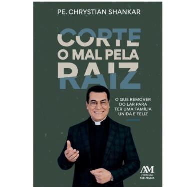 Imagem de Livro Corte o Mal pela Raiz - Padre Chrystian Shankar