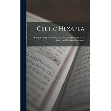 Imagem de Celtic Hexapla: Being the Song of Solomon in All the Living Dialects of the Gaelic and Cambrian Languages