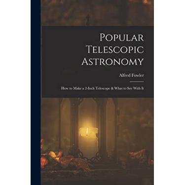 Imagem de Popular Telescopic Astronomy: How to Make a 2-Inch Telescope & What to See With It