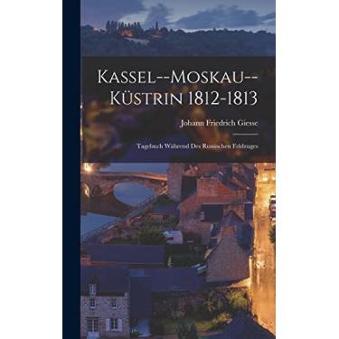 Imagem de Kassel--Moskau--Küstrin 1812-1813: Tagebuch Während Des Russischen Feldzuges