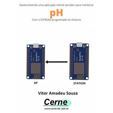 Imagem de Desenvolvendo Uma Aplicacao Cliente-Servidor Para Monitorar Ph Com O Esp8266 Programado No Arduino