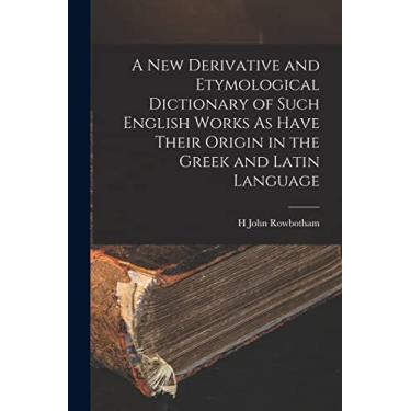 Imagem de A New Derivative and Etymological Dictionary of Such English Works As Have Their Origin in the Greek and Latin Language