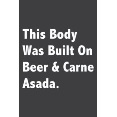 Imagem de This Body Was Built on Beer Carne Asada - Soft -: Lined Journal Notebook Birthday Gift Present - 6x9 inches - 120 Pages
