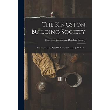 Imagem de The Kingston Building Society [microform]: Incorporated by Act of Parliament: Shares £100 Each .