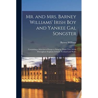 Imagem de Mr. and Mrs. Barney Williams' Irish Boy and Yankee Gal Songster: Containing a Selection of Songs as Sung by Those Two Artists Throughout England, Ireland, Scotland and Wales