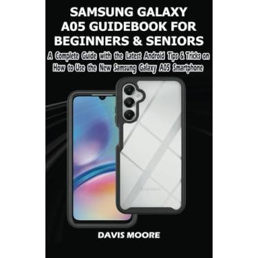 Imagem de Samsung Galaxy A05 Guidebook for Beginners and Seniors: A Complete Guide with the Latest Android Tips & Tricks on How Use the New Samsung Galaxy A05 Smartphone Like a Pro.