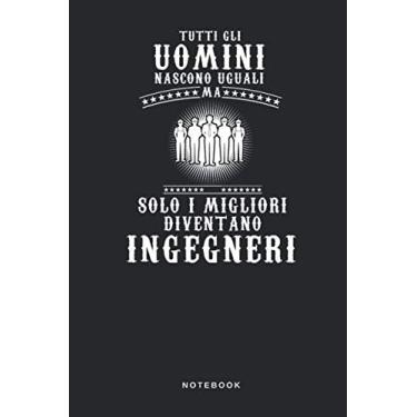 Imagem de Tutti Gli Nascono Uguali Ma Solo I Migliori Diventano Ingegneri - Notebook: Taccuino Journal - libretto d'appunti - blocco - notes - quaderno - ... Divertente Costruzione - 110 pagine allineate