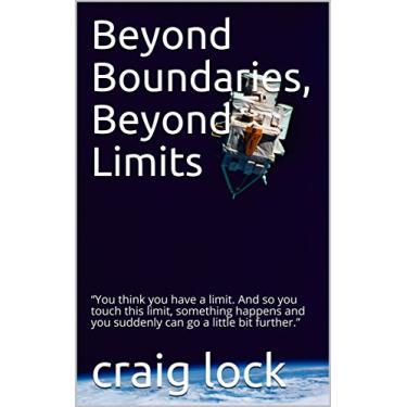 Imagem de Beyond Boundaries, Beyond Limits: “You think you have a limit. And so you touch this limit, something happens and you suddenly can go a little bit further.” (In the Zone Book 1) (English Edition)