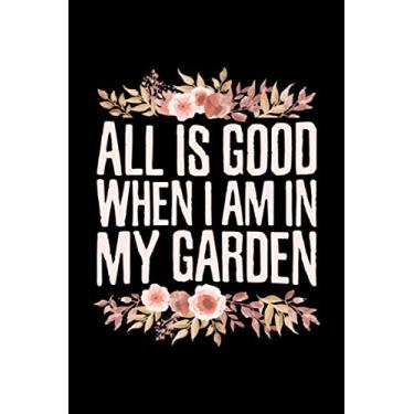 Imagem de All is Good When I Am in My Garden: Floral Flowers Journal - 120 Pages, 6 x 9 inches, White Paper, Matte Finished Soft Cover