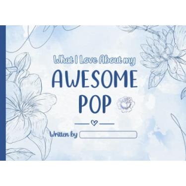Imagem de What I Love About my Awesome Pop: Fill In The Blank Story Book Gift Using Prompts Journal for Pop, Things I Love About You Book for Pop Birthday Gifts Or Just To Show Pop You Love Him!