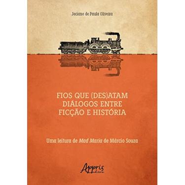 Imagem de Fios que (Des)atam Diálogos entre Ficção e História uma Leitura de Mad Maria de Márcio Souza