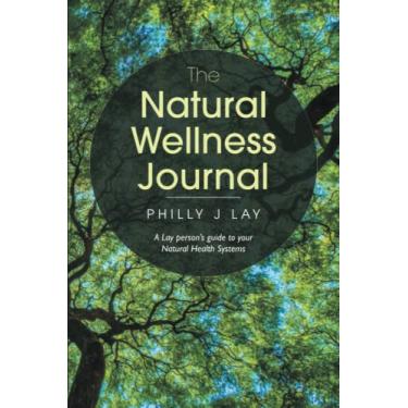 Imagem de The Natural Wellness Journal: A Lay Person's Guide to Your Natural Health Systems Through Meditation, Breathwork, Gratitude and over 50 Simple ... Mind, Body, Soul... Everything Is Connected.