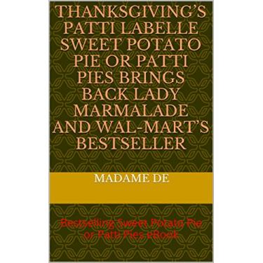 Imagem de Thanksgiving’s Patti LaBelle Sweet Potato Pie or Patti Pies Brings Back Lady Marmalade and Wal-Mart’s Bestseller: Bestselling Sweet Potato Pie or Patti ... to Live Before You Die) (English Edition)