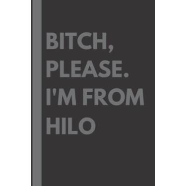 Imagem de Bitch, Please. I'm From Hilo: A Vulgar Adult Composition Notebook for a Native Hilo Resident - 6x9 inches