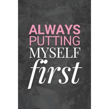Imagem de Always Putting Myself First: Positive Affirmation Motivational and Inspirational Notebook For Businesswomen & Strong Women