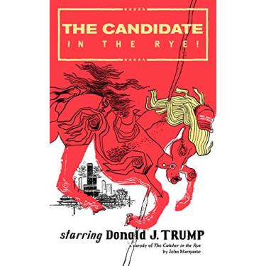 Imagem de The Candidate in the Rye: A Parody of The Catcher in the Rye starring Donald J. Trump (English Edition)