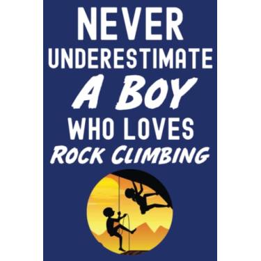 Imagem de Never Underestimate A Boy Who Loves Rock Climbing: Rock Climbing Gifts For Boys, Lined Journal To Write In