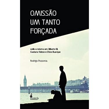Imagem de Omissão um Tanto Forçada: Exílio e Retorno em Gilberto Gil, Caetano Veloso e Chico Buarque