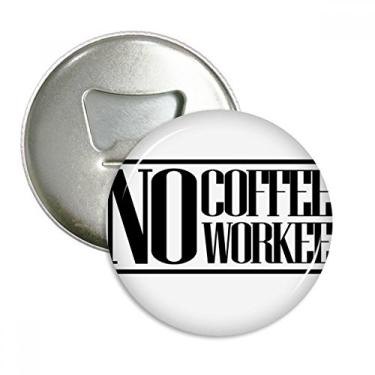 Imagem de No Coffee No Workee Quote Abridor de garrafas com ímã de geladeira emblema multifuncional