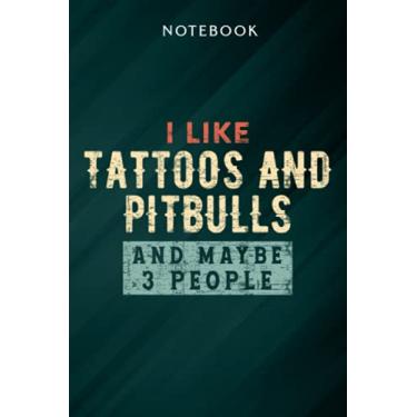 Imagem de I like tattoos and Pitbulls and maybe 3 people-dog lovers. Funny Notebook: Gifts for Women/Best Friend/Mom/Wife/Girlfriend/Boss/Coworker/Nurse/Encouragement Birthday, Menu