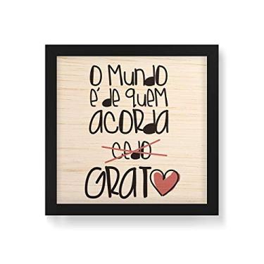 Imagem de Arte Maníacos Quadro Decorativo em Madeira O Mundo É de Quem Acorda Grato - 30x30cm (Moldura caixa em laca preta)