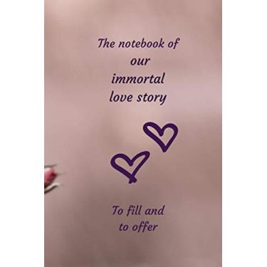 Imagem de The notebook of our immortal love story, To fill and to offer: Lined notebook and colored pages for lovers-Diary to engrave your love story, gift ... Christmas- Valentine's Day 109 pages, 6x9 po