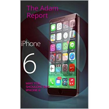 Imagem de The Adam reports: why you shouldnt buy the iphone 6 (English Edition)
