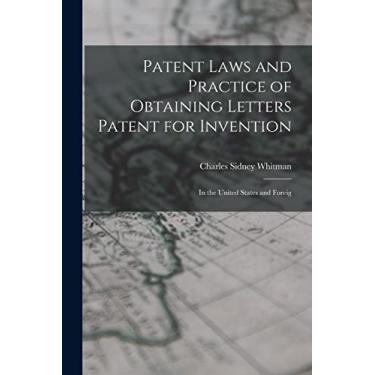 Imagem de Patent Laws and Practice of Obtaining Letters Patent for Invention: In the United States and Foreig