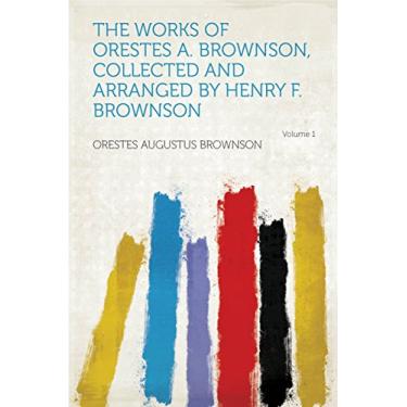 Imagem de The Works of Orestes A. Brownson, Collected and Arranged by Henry F. Brownson (English Edition)