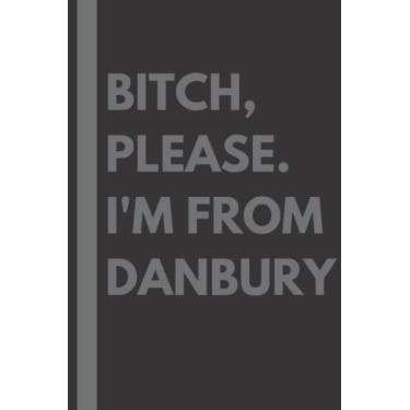Imagem de Bitch, Please. I'm From Danbury: A Vulgar Adult Composition Notebook for a Native Danbury Resident - 6x9 inches
