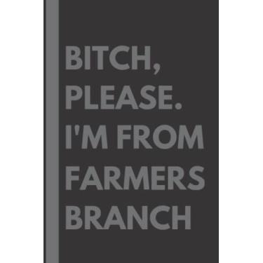 Imagem de Bitch, Please. I'm From Farmers Branch: A Vulgar Adult Composition Notebook for a Native Farmers Branch Resident - 6x9 inches