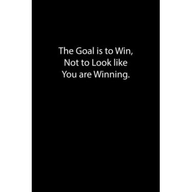 Imagem de The Goal is to Win, Not to Look like you are Winning.: Lined Notebook For Goals Note And To Do List Help You To Organize And Memorize Your Ideas and Write your tasks