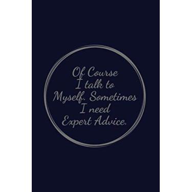 Imagem de Of Course I talk to Myself. Sometimes I need Expert Advice.: Lined Notebook (6x9 in, 120 pages)