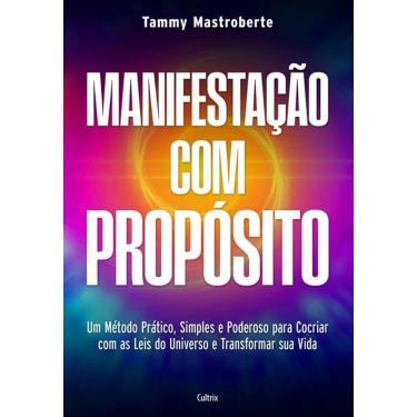 Imagem de Manifestação Com Propósito: Um Método Prático, Simples E Poderoso Para Cocriar Com As Leis Do Universo E Transformar Sua Vida