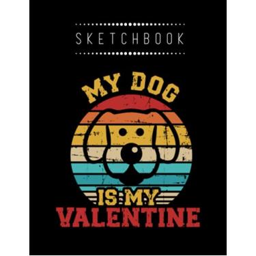 Imagem de Sketchbook: Valentine My Dog Is My Valentine 8in x 11in Valentine Sketchbook A Perfect Gift For Lover